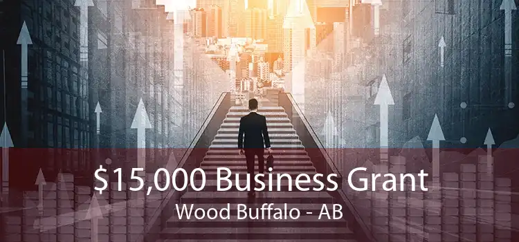 $15,000 Business Grant Wood Buffalo - AB
