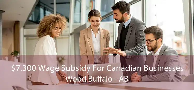 $7,300 Wage Subsidy For Canadian Businesses Wood Buffalo - AB